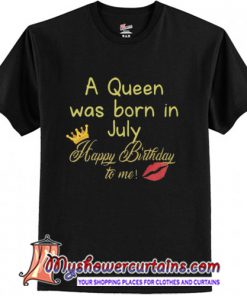 A queen was born in July t shirt