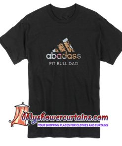 Abadass Pit bull Dad T Shirt