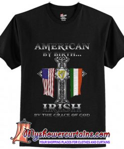 American By Birth Irish By The Grace Of God T-Shirt