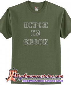 Bitch Im shook T Shirt