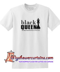 Black queen the most powerful piece in the game T Shirt