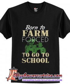 Born to farm forced to go to school T-Shirt