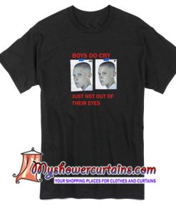Boys Do Cry Just Not Out Of Their Eyes T Shirt