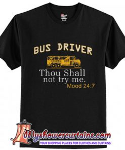 Bus driver thou shall not try me mood 247 T-Shirt