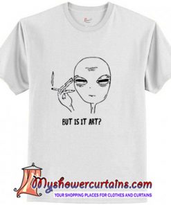 But Is it Art Smoke Alien T-Shirt