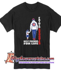 Chicago Cubs Father And Daughter Best Friends For Life T Shirt
