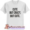 Cute But Crazy But Cute Shirt