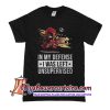 Deadpool fire in my defense I was left unsupervised T Shirt