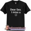 Dear Sex I Miss U T shirt