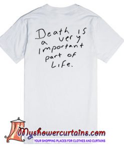 Death is a very important part of life t shirt back