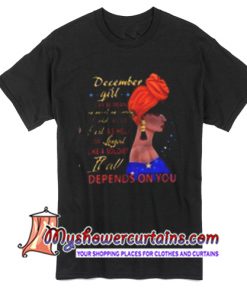 December Girl I Can Be Mean It All Depends On You T Shirt