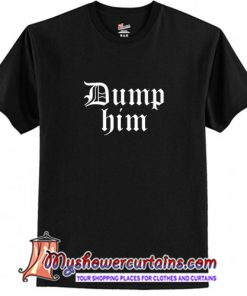 Dump Him T-Shirt