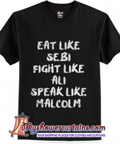 Eat like sebi fight like ali speak like malcolm T-Shirt