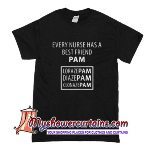 Every Nurse has a best friend Pam T Shirt