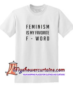 Feminism Is My Favorite F-Word T Shirt