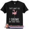 Flamingo that's what I do I drink and I know things T-Shirt