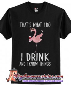 Flamingo that's what I do I drink and I know things T-Shirt