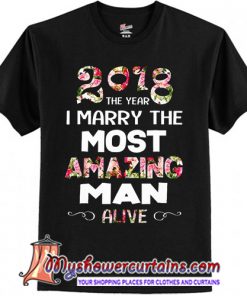 Floral 2018 The Year I Marry The Most Amazing Man Alive shirt