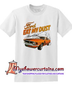 Ford Eat My Dust T Shirt