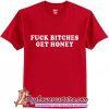 Fuck Bitches Get Honey T-Shirt