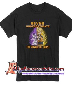 Goku Never Underestimate The Power Of Trust T Shirt