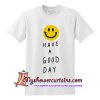 Have A Good Day T Shirt