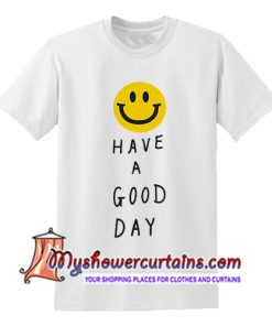 Have A Good Day T Shirt