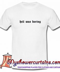 Hell Was Boring T-Shirt.jpeg