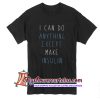 I Can Do Anything Except Make Insulin T Shirt