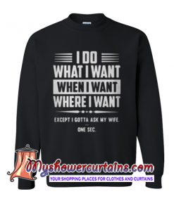 I Do What I Want When I Want Where I Want Sweatshirt