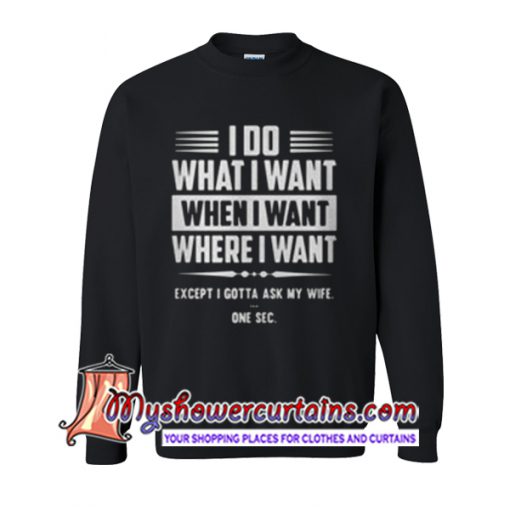 I Do What I Want When I Want Where I Want Sweatshirt