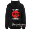 I Don't Stop For Cops Hoodie
