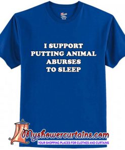 I Support Putting Animal Abuser To Sleep T-Shirt