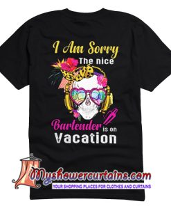 I am sorry the nice bartender is on vacation shirt back