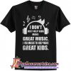I don't just help kids make great music I use music to help make great shirt