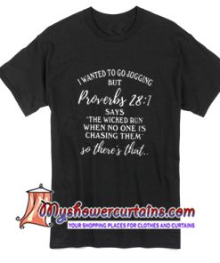 I wanted to go jogging but proverbs 28 1 T Shirt