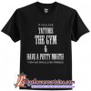 If You Love Tattoos The Gym & Have A Potty Mouth Then We Should Be Friends T-Shirt