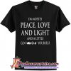 I'm mostly peace love and light and a little go fuck yourself shirt