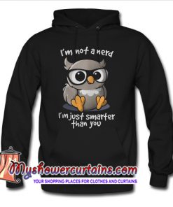 I'm not a nerd I'm just smarter than you hoodie