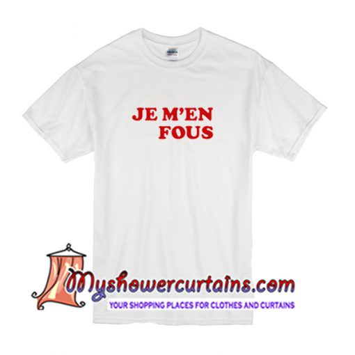 Je M'en Fous T Shirt