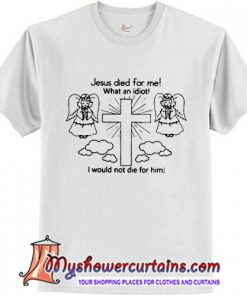 Jesus Died For Me Quotes T Shirt
