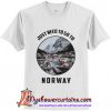 Just Need To Go To Norway T-Shirt