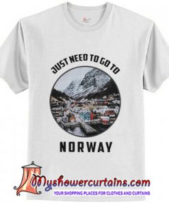 Just Need To Go To Norway T-Shirt