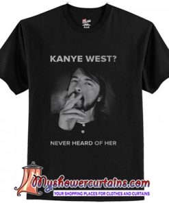 Kanye west never heard of her T-Shirt (2)