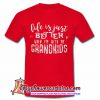 Life is just better when I'm with my grandkids shirt