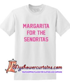 Margarita For The Senoritas T Shirt