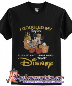 Mickey I Googled My Symptoms Turned Out I Just Need Disney T-Shirt