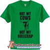 Not my cows not my bullcrap shirt