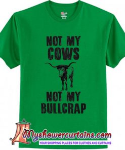 Not my cows not my bullcrap shirt