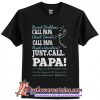 Parent Problems Call Papa Want Sweet Call Papa Need A Vacation Just Call Papa T-Shirt